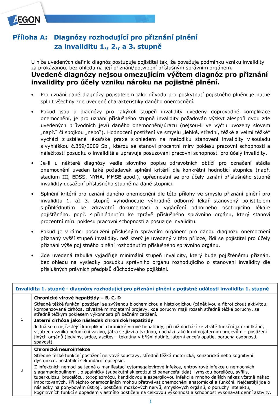 Uvedené diagnózy nejsou omezujícím výčtem diagnóz pro přiznání invalidity pro účely vzniku nároku na pojistné plnění.