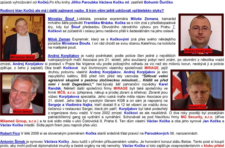Kočka se s ním zná z předlistopadové éry, kdy byl Šlouf předsedou Obvodního národního výboru pro Prahu 7. Kočkovi se zúčastnili i oslavy jemu nedávno přáli k šedesátinám na jeho oslavě.