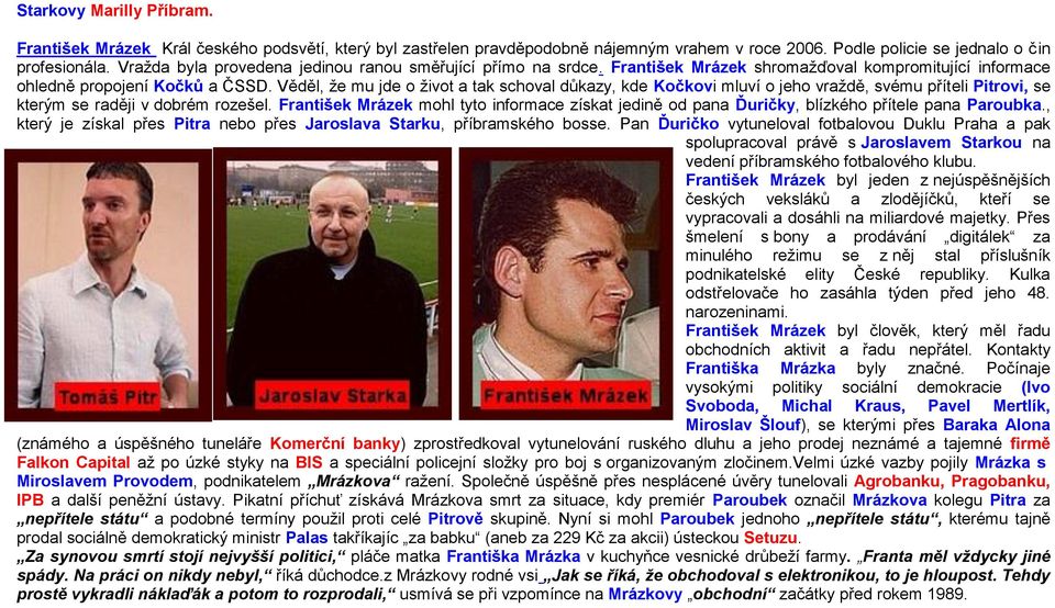 Věděl, že mu jde o život a tak schoval důkazy, kde Kočkovi mluví o jeho vraždě, svému příteli Pitrovi, se kterým se raději v dobrém rozešel.