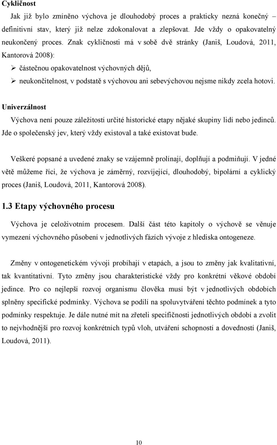 hotovi. Univerzálnost Výchova není pouze záležitostí určité historické etapy nějaké skupiny lidí nebo jedinců. Jde o společenský jev, který vždy existoval a také existovat bude.