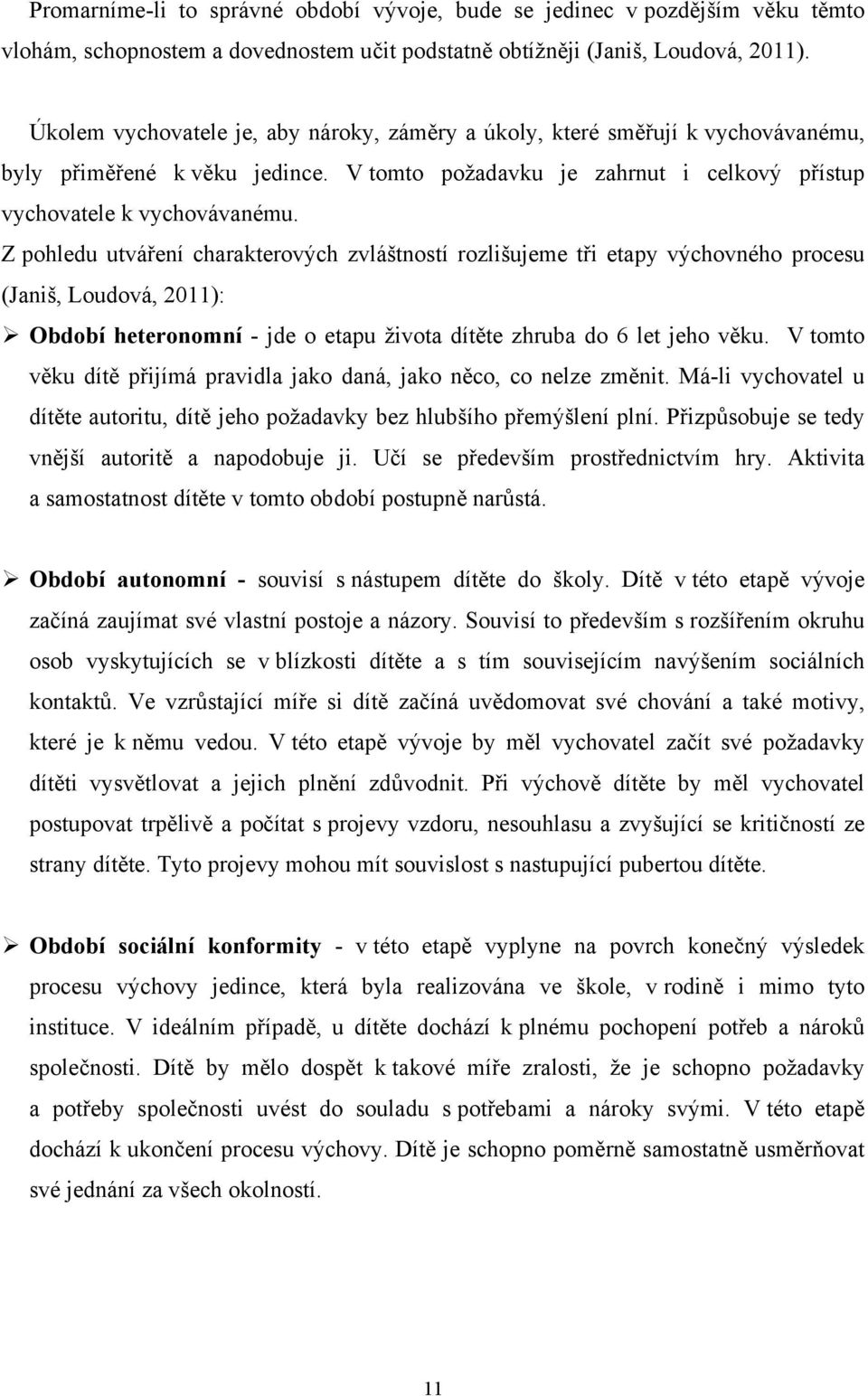 Z pohledu utváření charakterových zvláštností rozlišujeme tři etapy výchovného procesu (Janiš, Loudová, 2011): Období heteronomní - jde o etapu života dítěte zhruba do 6 let jeho věku.