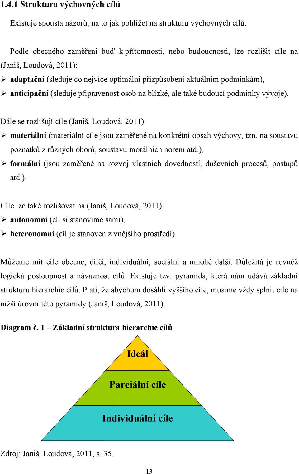 (sleduje připravenost osob na blízké, ale také budoucí podmínky vývoje). Dále se rozlišují cíle (Janiš, Loudová, 2011): materiální (materiální cíle jsou zaměřené na konkrétní obsah výchovy, tzn.