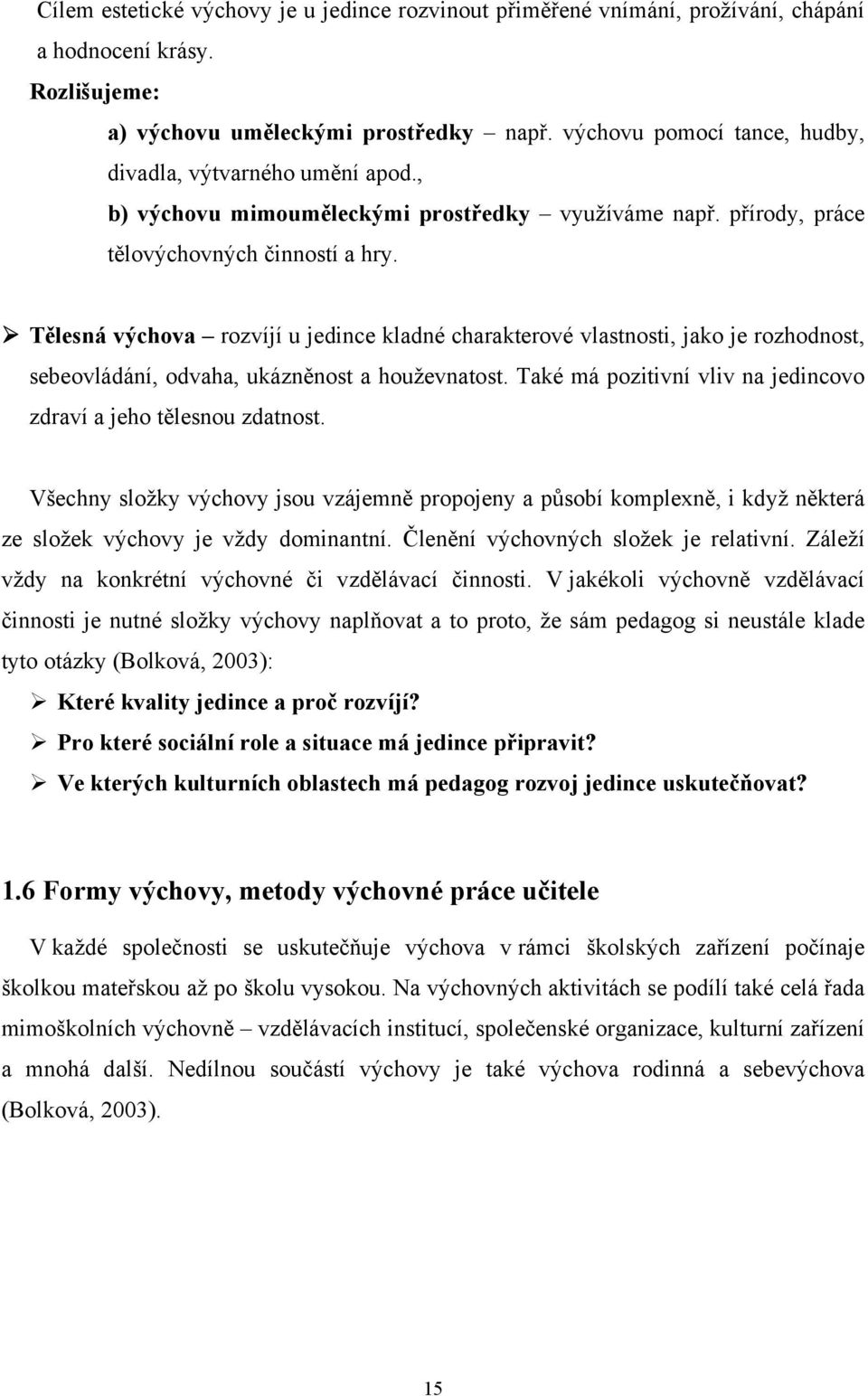 Tělesná výchova rozvíjí u jedince kladné charakterové vlastnosti, jako je rozhodnost, sebeovládání, odvaha, ukázněnost a houževnatost.