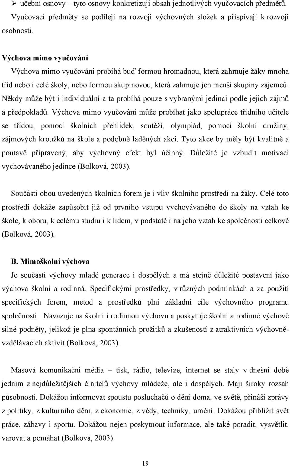 Někdy může být i individuální a ta probíhá pouze s vybranými jedinci podle jejich zájmů a předpokladů.