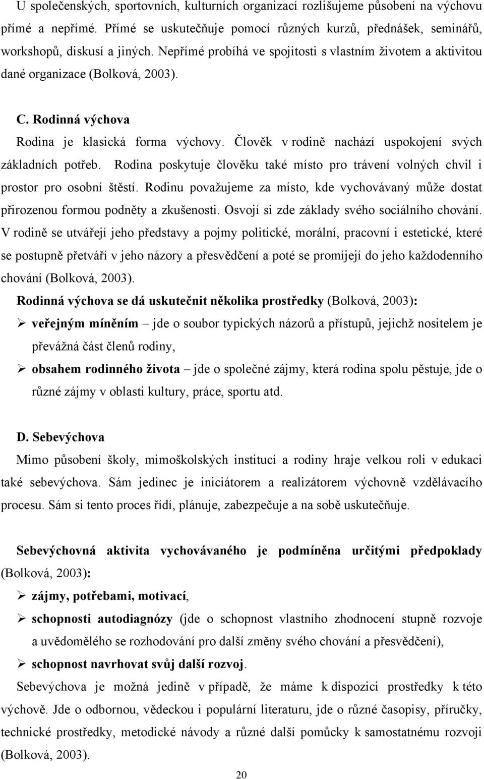 Člověk v rodině nachází uspokojení svých základních potřeb. Rodina poskytuje člověku také místo pro trávení volných chvil i prostor pro osobní štěstí.