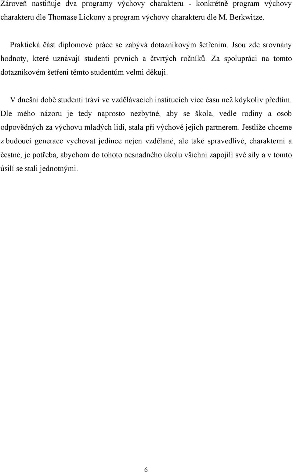 Za spolupráci na tomto dotazníkovém šetření těmto studentům velmi děkuji. V dnešní době studenti tráví ve vzdělávacích institucích více času než kdykoliv předtím.