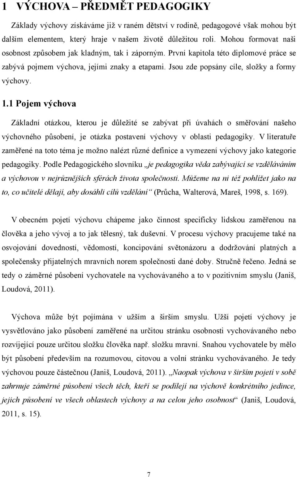 1.1 Pojem výchova Základní otázkou, kterou je důležité se zabývat při úvahách o směřování našeho výchovného působení, je otázka postavení výchovy v oblasti pedagogiky.
