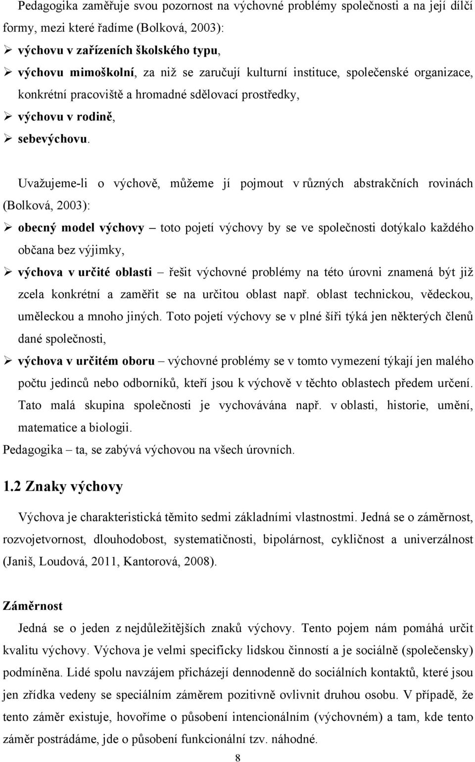 Uvažujeme-li o výchově, můžeme jí pojmout v různých abstrakčních rovinách (Bolková, 2003): obecný model výchovy toto pojetí výchovy by se ve společnosti dotýkalo každého občana bez výjimky, výchova v
