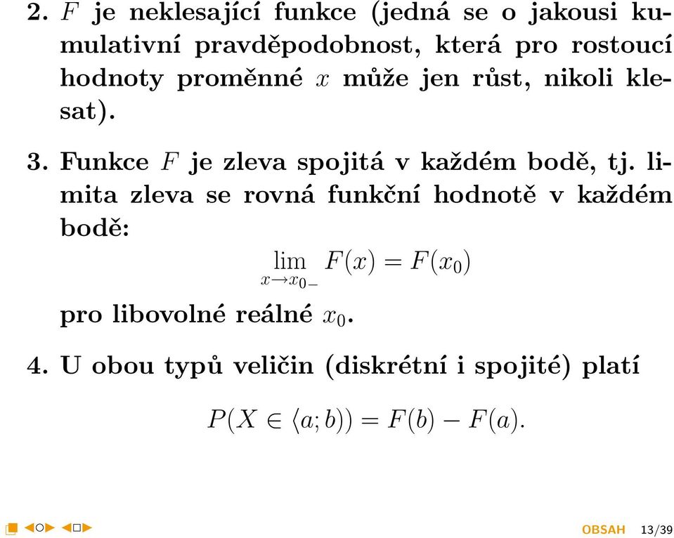 limita zleva se rovná funkční hodnotě v každém bodě: lim x x 0 F (x) = F (x 0 ) pro libovolné