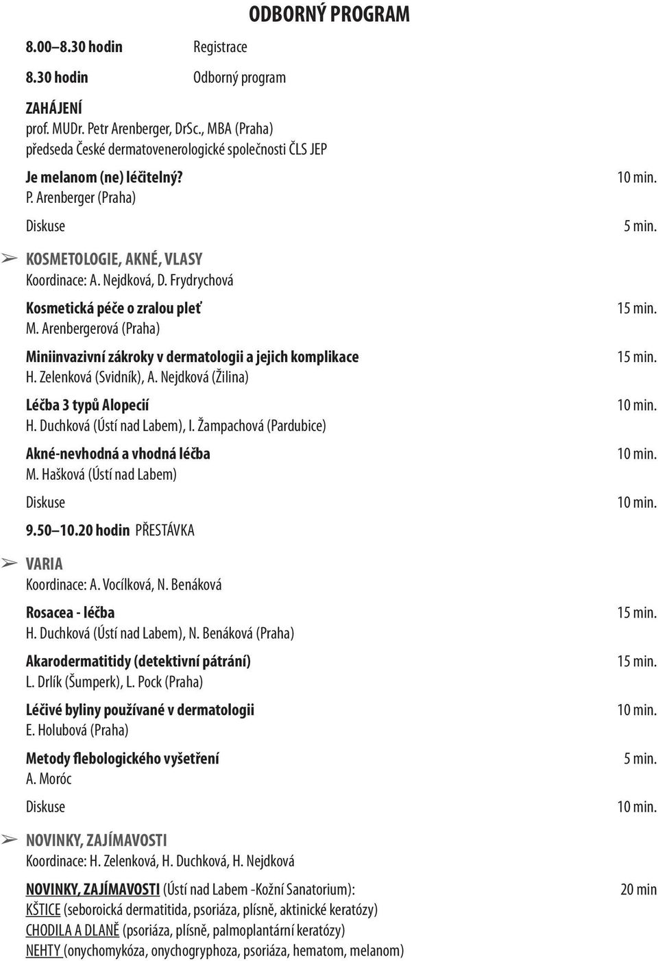 Frydrychová Kosmetická péče o zralou pleť M. Arenbergerová (Praha) Miniinvazivní zákroky v dermatologii a jejich komplikace H. Zelenková (Svidník), A. Nejdková (Žilina) Léčba 3 typů Alopecií H.