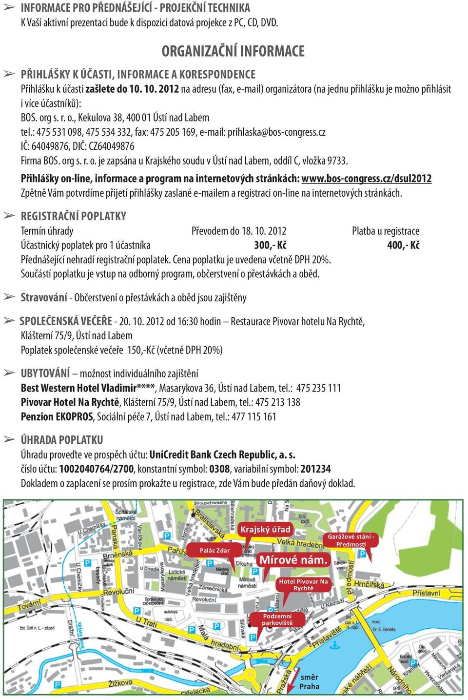 10. 2012 na adresu (fax, e-mail) organizátora (na jednu přihlášku je možno přihlásit i více účastníků): BOS. org s. r. o., Kekulova 38, 400 01 Ústí nad Labem tel.