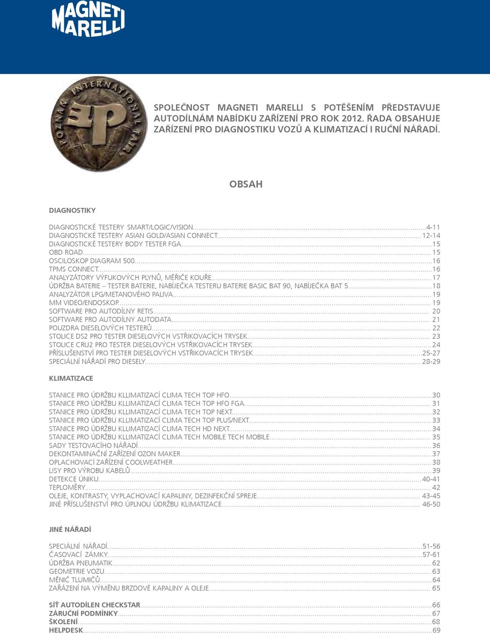 .. 16 TPMS CONNECT... 16 ANALYZÁTORY VÝFUKOVÝCH PLYNŮ, MĚŘIČE KOUŘE... 17 ÚDRŽBA BATERIE TESTER BATERIE, NABÍJEČKA TESTERU BATERIE BASIC BAT 90, NABÍJEČKA BAT 5... 18 ANALYZÁTOR LPG/METANOVÉHO PALIVA.