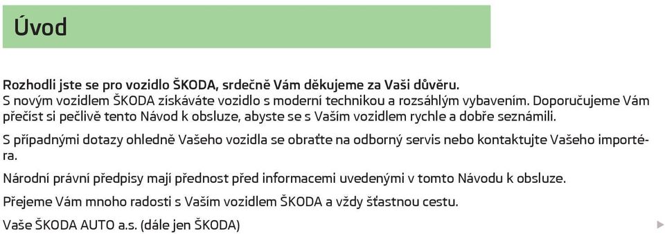 Doporučujeme Vám přečíst si pečlivě tento Návod k obsluze, abyste se s Vaším vozidlem rychle a dobře seznámili.