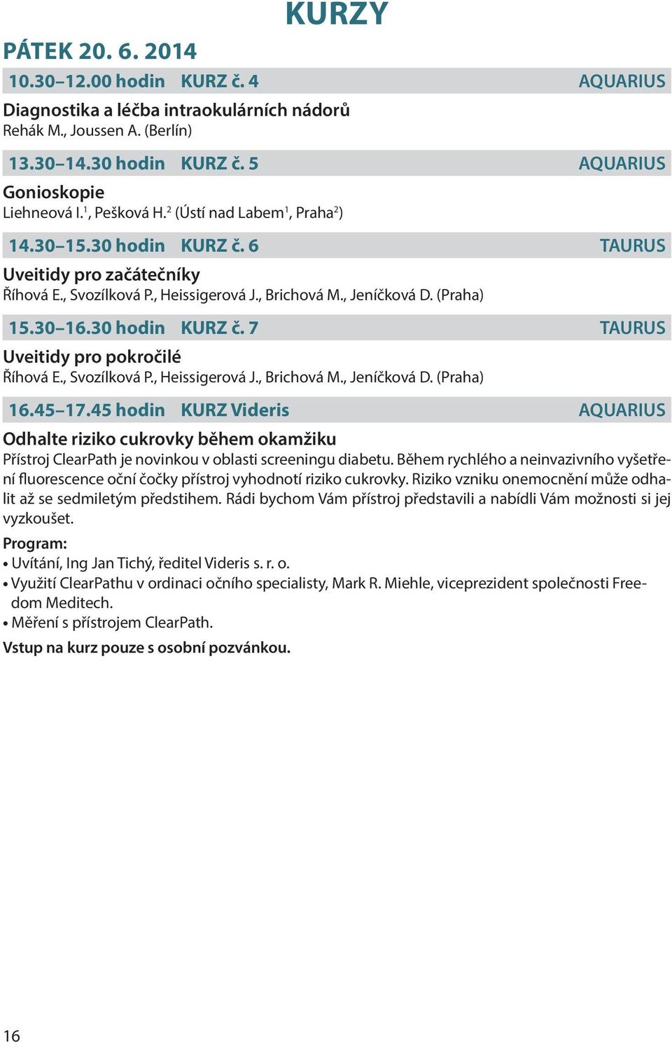 30 hodin KURZ č. 7 TAURUS Uveitidy pro pokročilé Říhová E., Svozílková P., Heissigerová J., Brichová M., Jeníčková D. (Praha) 16.45 17.