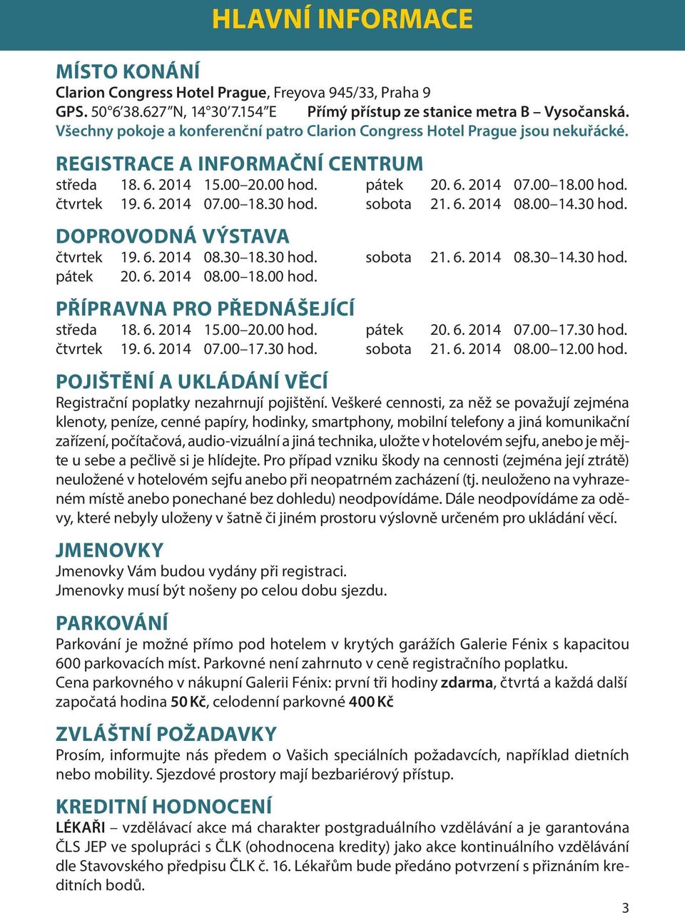 sobota 21. 6. 2014 08.00 14.30 hod. DOPROVODNÁ VÝSTAVA čtvrtek 19. 6. 2014 08.30 18.30 hod. sobota 21. 6. 2014 08.30 14.30 hod. pátek 20. 6. 2014 08.00 18.00 hod. PŘÍPRAVNA PRO PŘEDNÁŠEJÍCÍ středa 18.