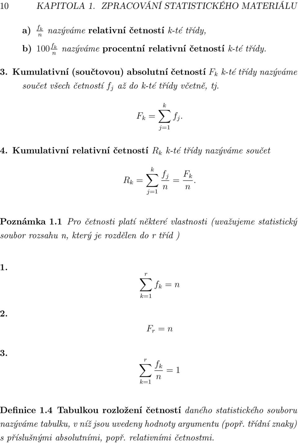 Kumulativnírelativníčetností R k k-tétřídynazývámesoučet R k = k j=1 f j n = F k n. Poznámka 1.
