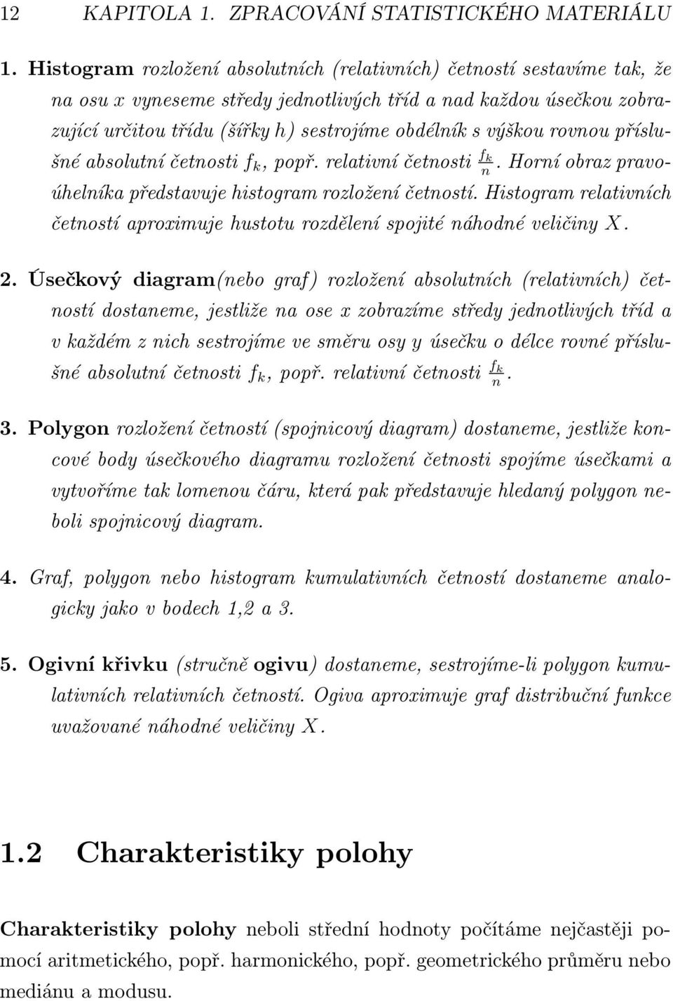 rovnou příslušnéabsolutníčetnosti f k,popř.relativníčetnosti f k n.horníobrazpravoúhelníka představuje histogram rozložení četností.