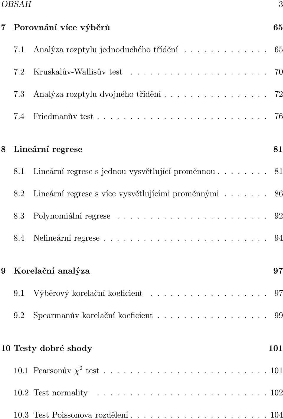 .. 86 8.3 Polynomiálníregrese.... 92 8.4 Nelineárníregrese... 94 9 Korelační analýza 97 9.1 Výběrovýkorelačníkoeficient... 97 9.2 Spearmanůvkorelačníkoeficient.