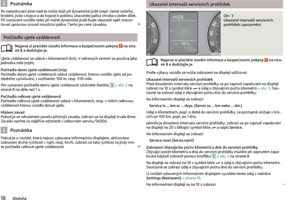 3 Ukazatel intervalů servisních prohlídek: upozornění Počítadlo ujeté vzdálenosti ně 8 a dodržujte je. Ujetá vzdálenost se udává v kilometrech (km).