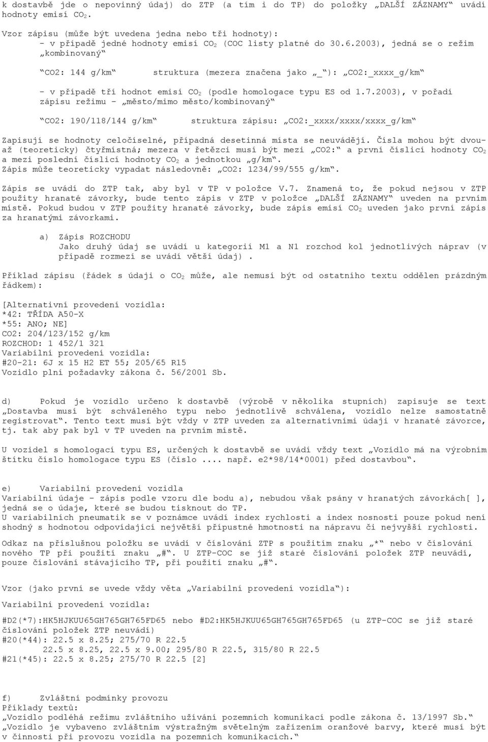 2003), jedná se o režim kombinovaný CO2: 144 g/km struktura (mezera značena jako _ ): CO2:_xxxx_g/km - v případě tří hodnot emisí CO 2 (podle homologace typu ES od 1.7.