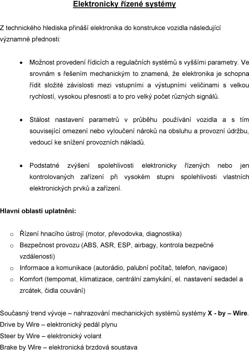 různých signálů. Stálost nastavení parametrů v průběhu používání vozidla a s tím související omezení nebo vyloučení nároků na obsluhu a provozní údržbu, vedoucí ke snížení provozních nákladů.