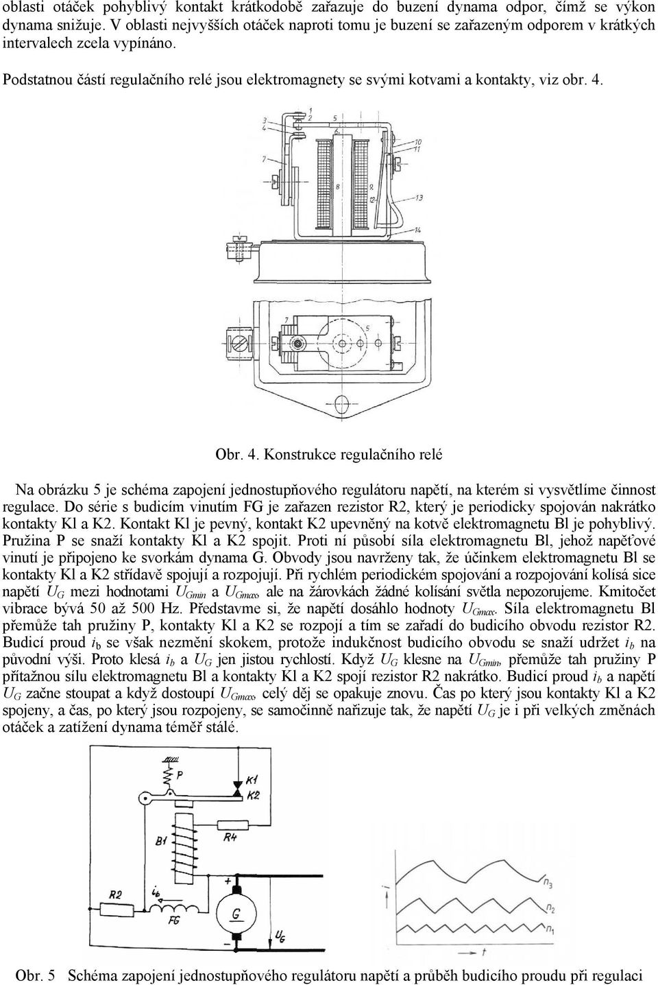 Podstatnou částí regulačního relé jsou elektromagnety se svými kotvami a kontakty, viz obr. 4.