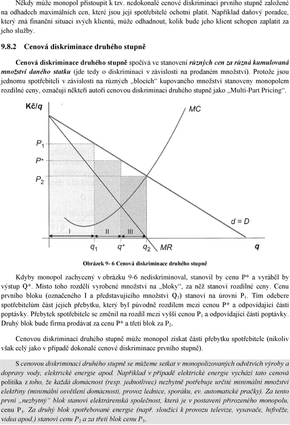 2 Cenová diskriminace druhého stupně Cenová diskriminace druhého stupně spočívá ve stanovení různých cen za různá kumulovaná množství daného statku (jde tedy o diskriminaci v závislosti na prodaném