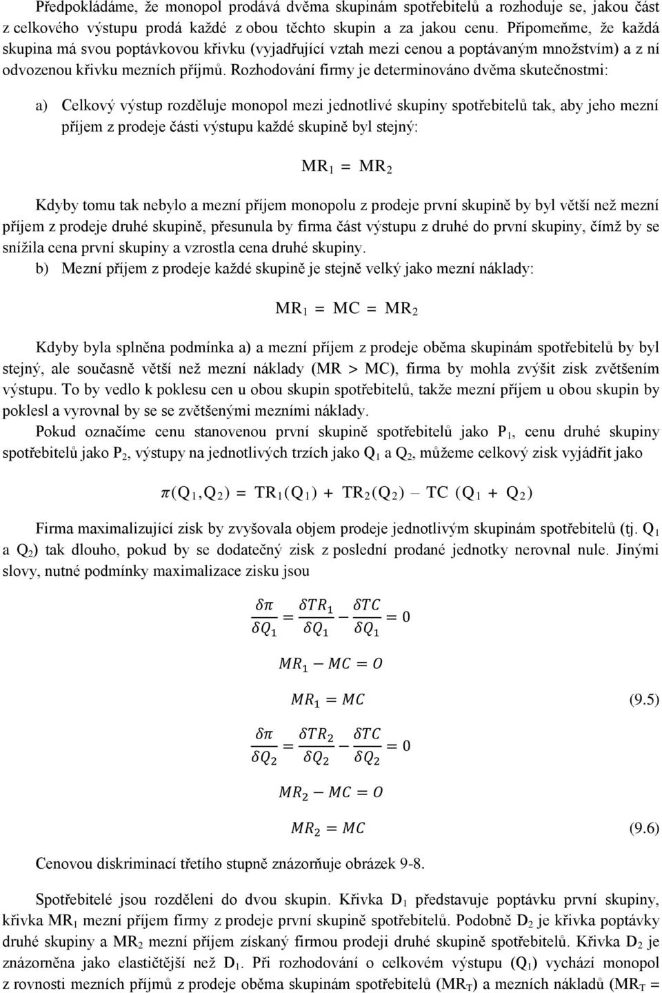 Rozhodování firmy je determinováno dvěma skutečnostmi: a) Celkový výstup rozděluje monopol mezi jednotlivé skupiny spotřebitelů tak, aby jeho mezní příjem z prodeje části výstupu každé skupině byl