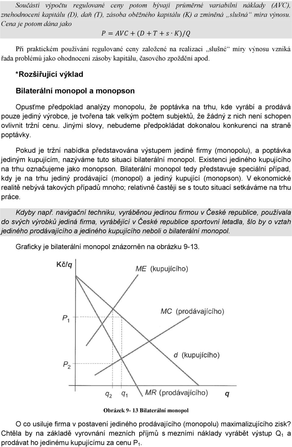 *Rozšiřující výklad Bilaterální monopol a monopson Opusťme předpoklad analýzy monopolu, že poptávka na trhu, kde vyrábí a prodává pouze jediný výrobce, je tvořena tak velkým počtem subjektů, že žádný