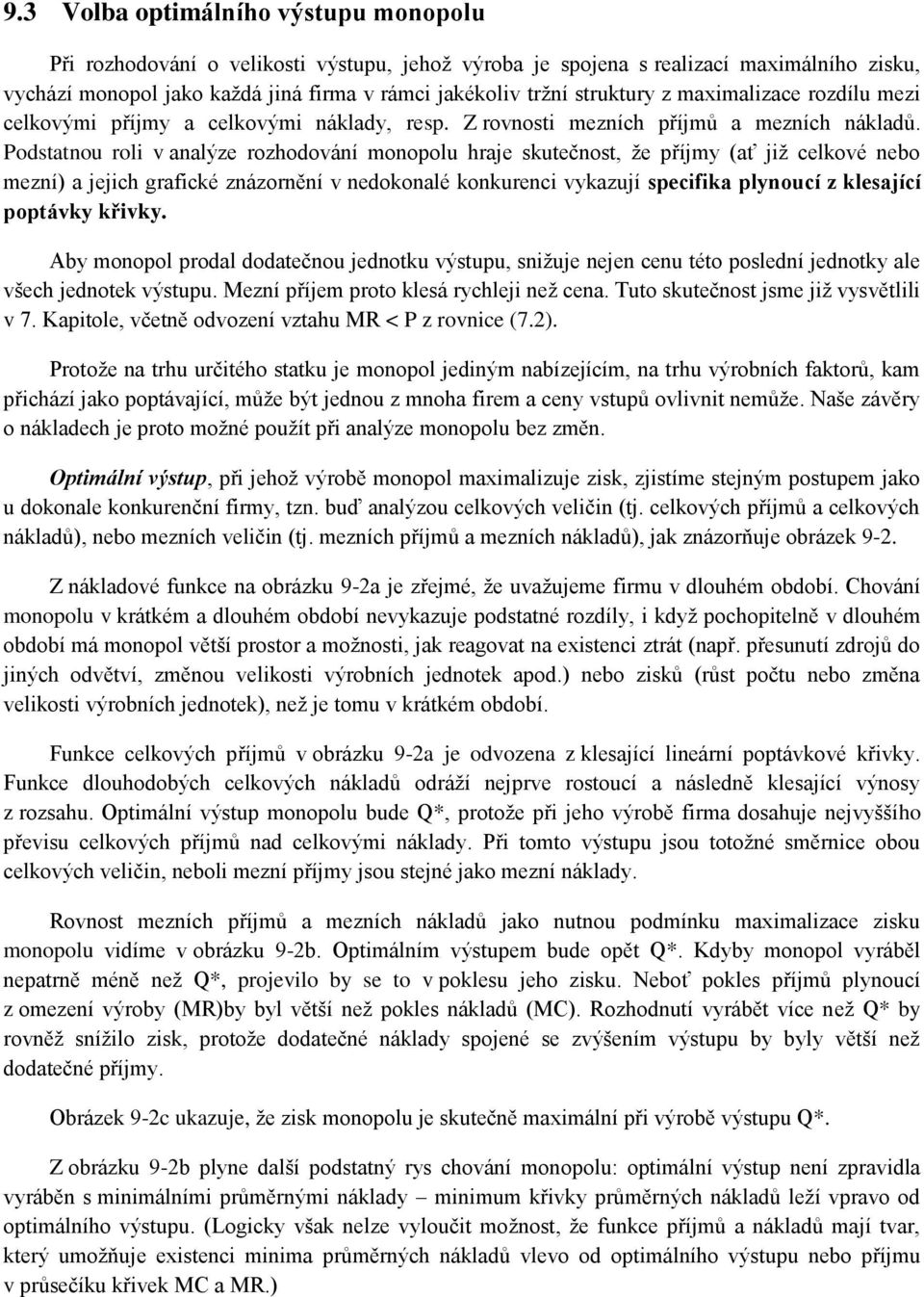 Podstatnou roli v analýze rozhodování monopolu hraje skutečnost, že příjmy (ať již celkové nebo mezní) a jejich grafické znázornění v nedokonalé konkurenci vykazují specifika plynoucí z klesající