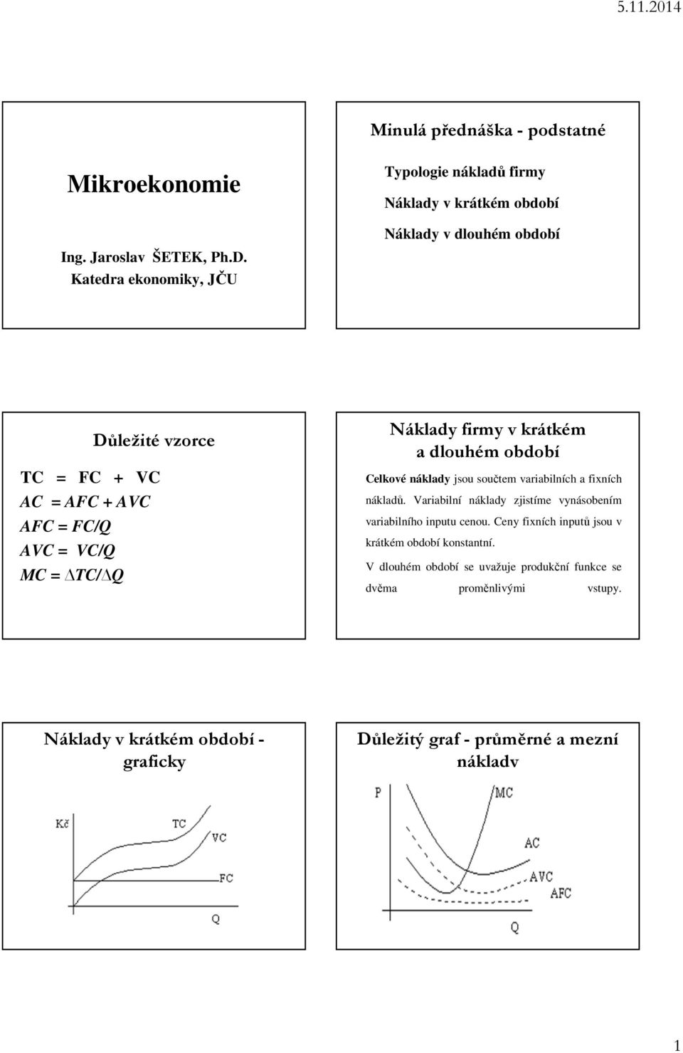 AVC = VC/Q MC = TC/ Q Náklady firmy v krátkém a dlouhém období Celkové náklady jsou součtem variabilních a fixních nákladů.