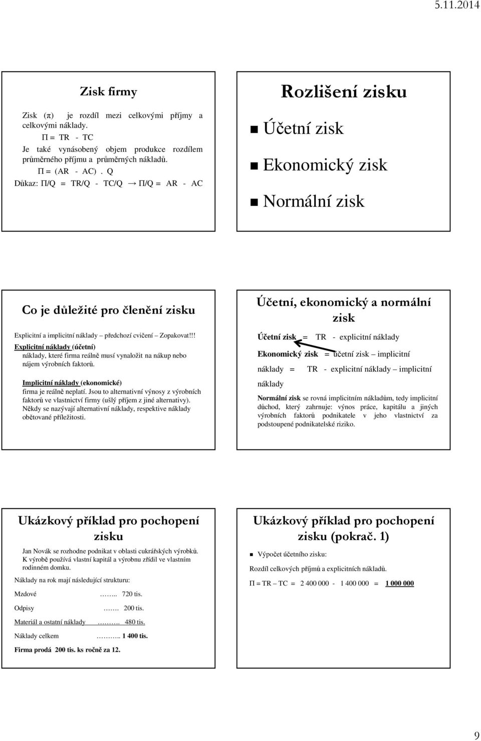 !! Explicitní náklady (účetní) náklady, které firma reálně musí vynaložit na nákup nebo nájem výrobních faktorů. Implicitní náklady (ekonomické) firma je reálně neplatí.