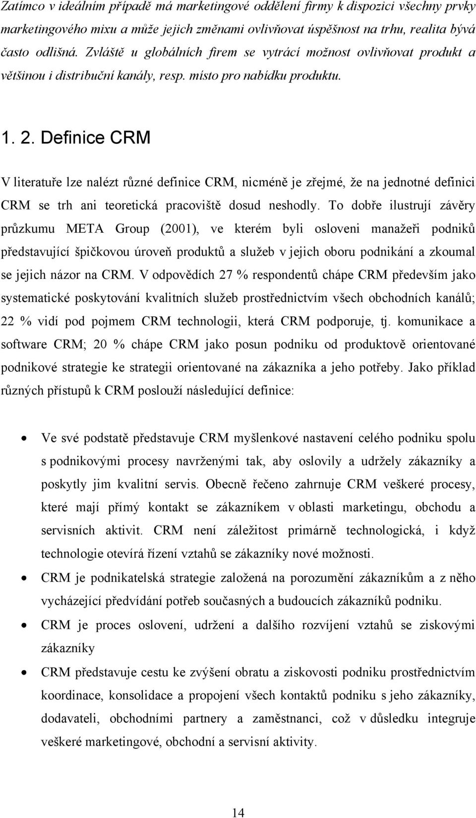 Definice CRM V literatuře lze nalézt různé definice CRM, nicméně je zřejmé, že na jednotné definici CRM se trh ani teoretická pracoviště dosud neshodly.