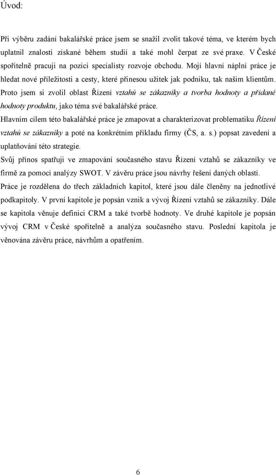 Proto jsem si zvolil oblast Řízení vztahů se zákazníky a tvorba hodnoty a přidané hodnoty produktu, jako téma své bakalářské práce.