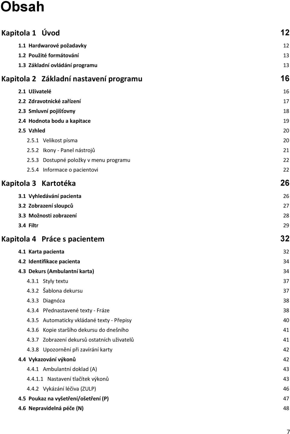 1 Vyhledávání pacienta 26 3.2 Zobrazení sloupců 27 3.3 Možnosti zobrazení 28 3.4 Filtr 29 Kapitola 4 Práce s pacientem 32 4.1 Karta pacienta 32 4.2 Identifikace pacienta 34 4.