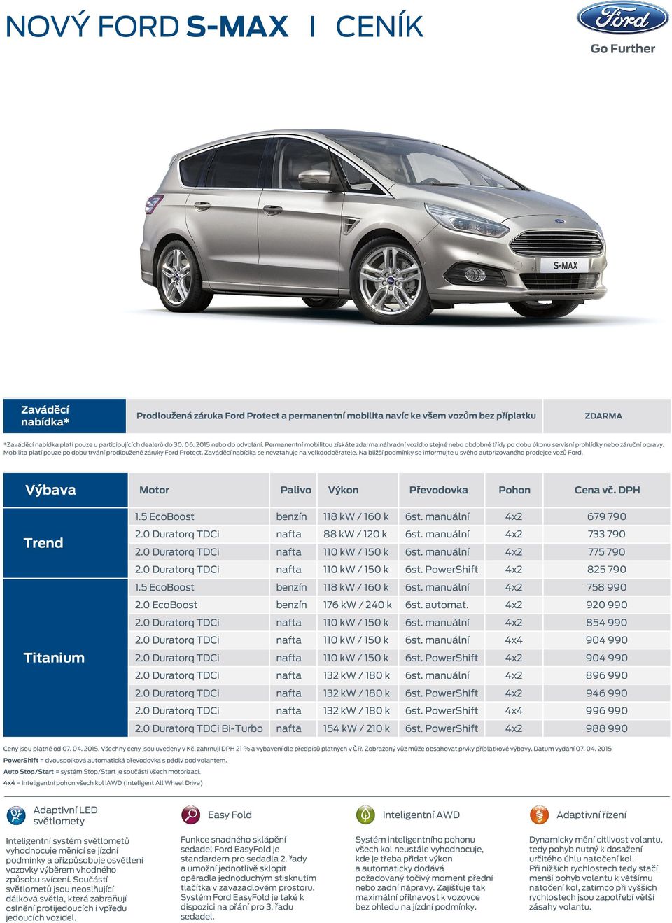 Mobilita platí pouze po dobu trvání prodloužené záruky Ford Protect. Zaváděcí nabídka se nevztahuje na velkoodběratele. Na bližší podmínky se informujte u svého autorizovaného prodejce vozů Ford.