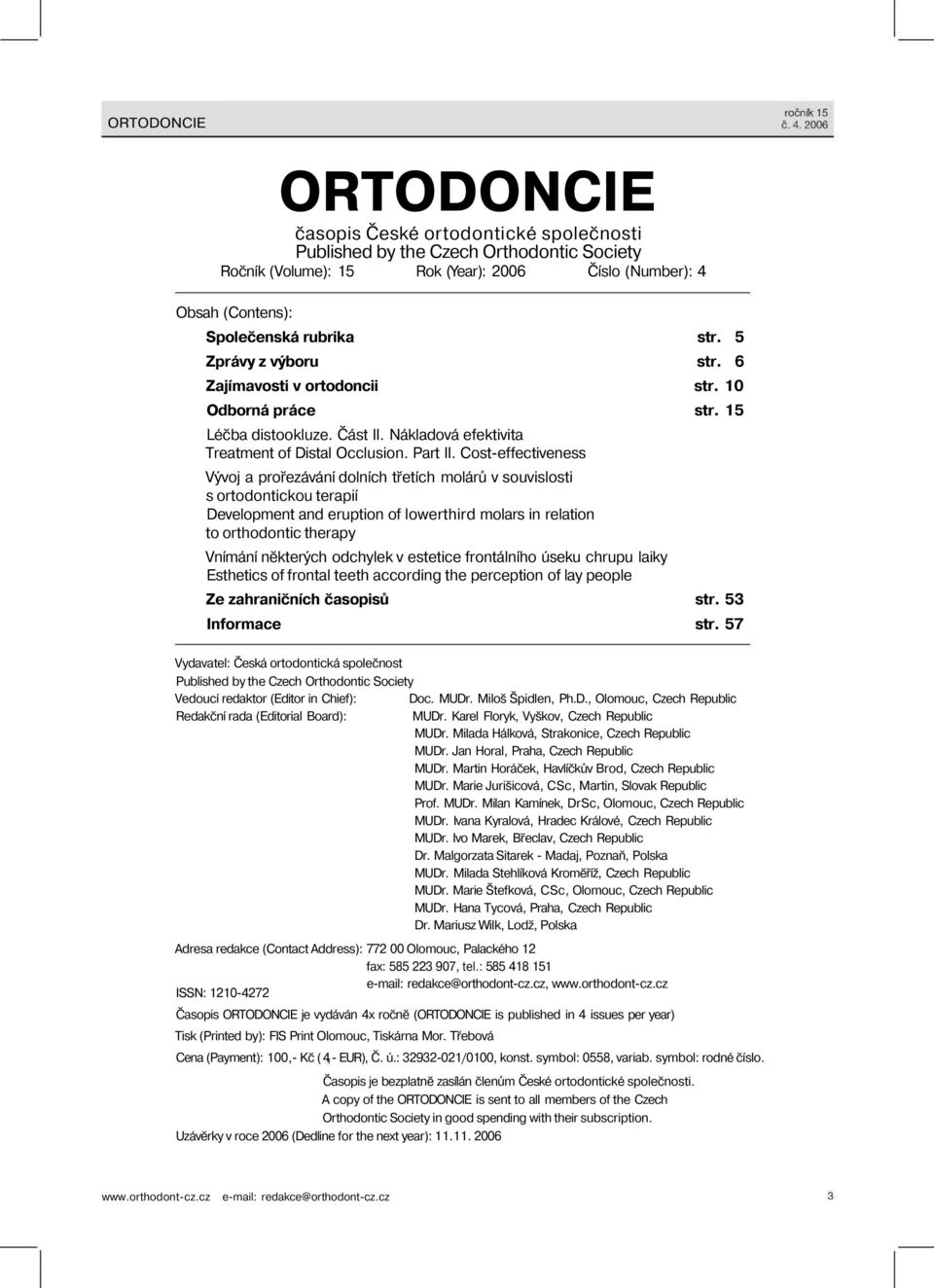 Cost-effectiveness Vývoj a prořezávání dolních třetích molárů v souvislosti s ortodontickou terapií Development and eruption of lowerthird molars in relation to orthodontic therapy Vnímání některých