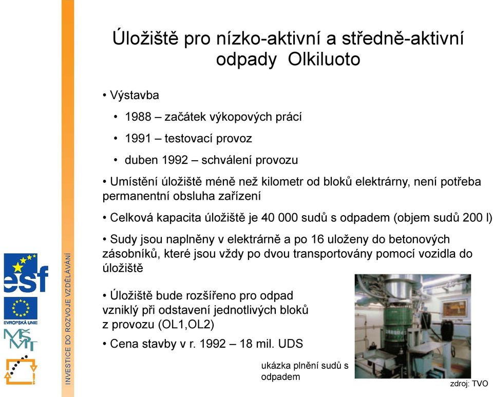 sudů 200 l) Sudy jsou naplněny v elektrárně a po 16 uloženy do betonových zásobníků, které jsou vždy po dvou transportovány pomocí vozidla do úložiště