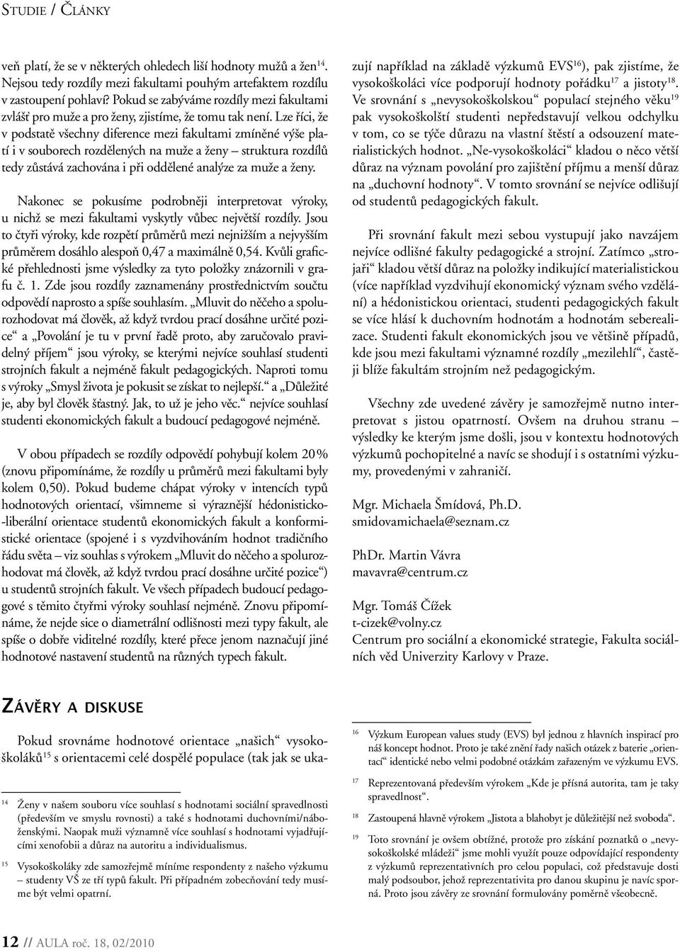 Lze říci, že v podstatě všechny diference mezi fakultami zmíněné výše platí i v souborech rozdělených na muže a ženy struktura rozdílů tedy zůstává zachována i při oddělené analýze za muže a ženy.