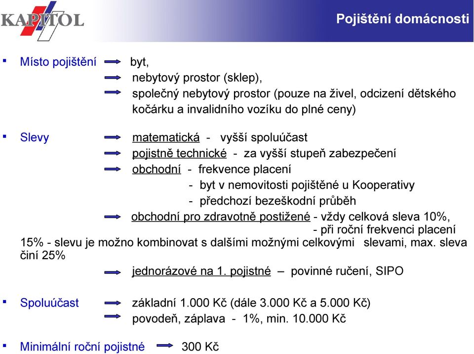 Kooperativy - předchozí bezeškodní průběh obchodní pro zdravotně postižené - vždy celková sleva 10%, - při roční frekvenci placení 15% - slevu je možno kombinovat s dalšími