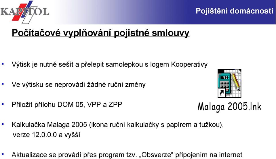 05, VPP a ZPP Kalkulačka Malaga 2005 (ikona ruční kalkulačky s papírem a tužkou), verze 12.0.0.0 a vyšší Aktualizace se provádí přes program tzv.