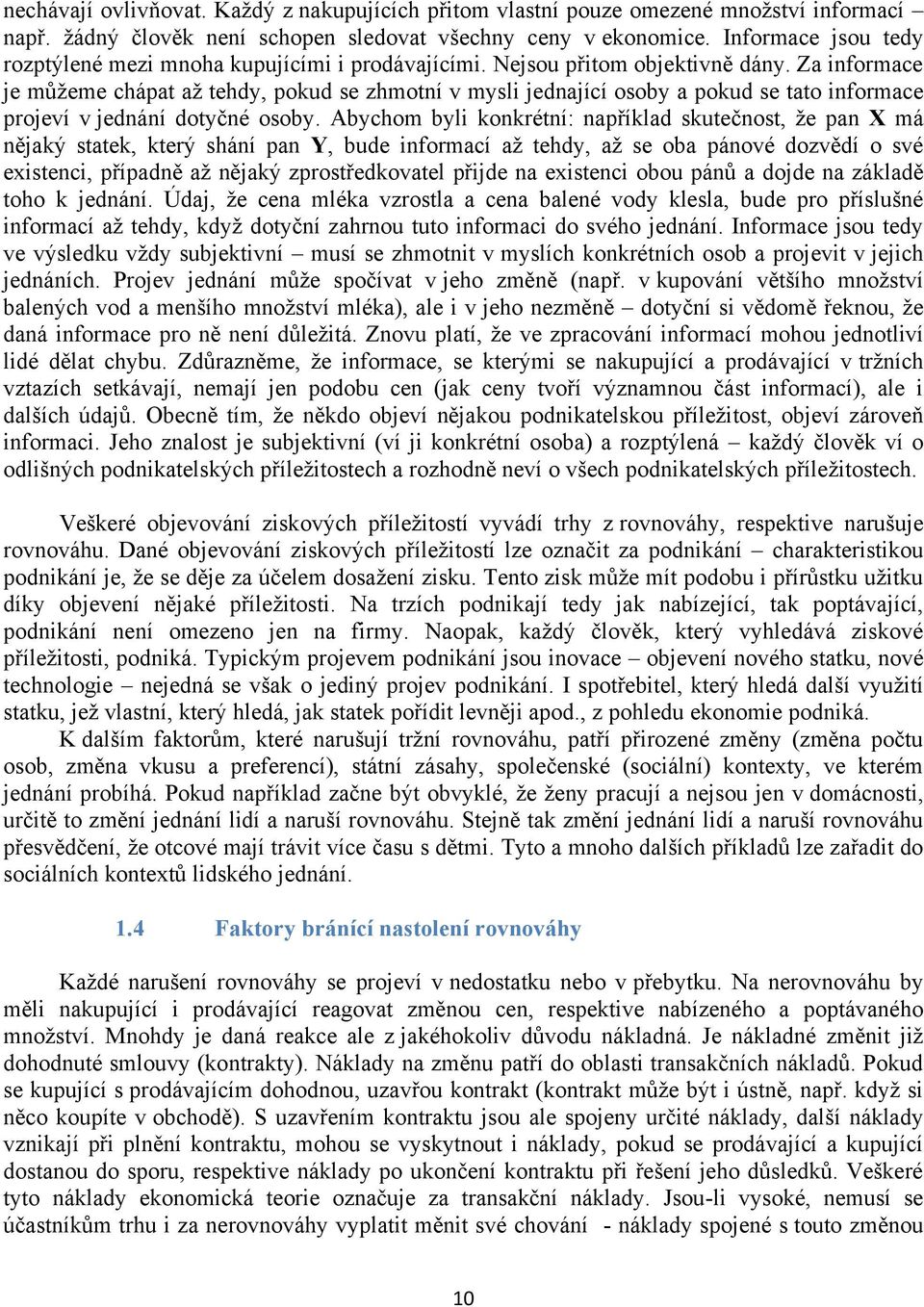 Za informace je můţeme chápat aţ tehdy, pokud se zhmotní v mysli jednající osoby a pokud se tato informace projeví v jednání dotyčné osoby.