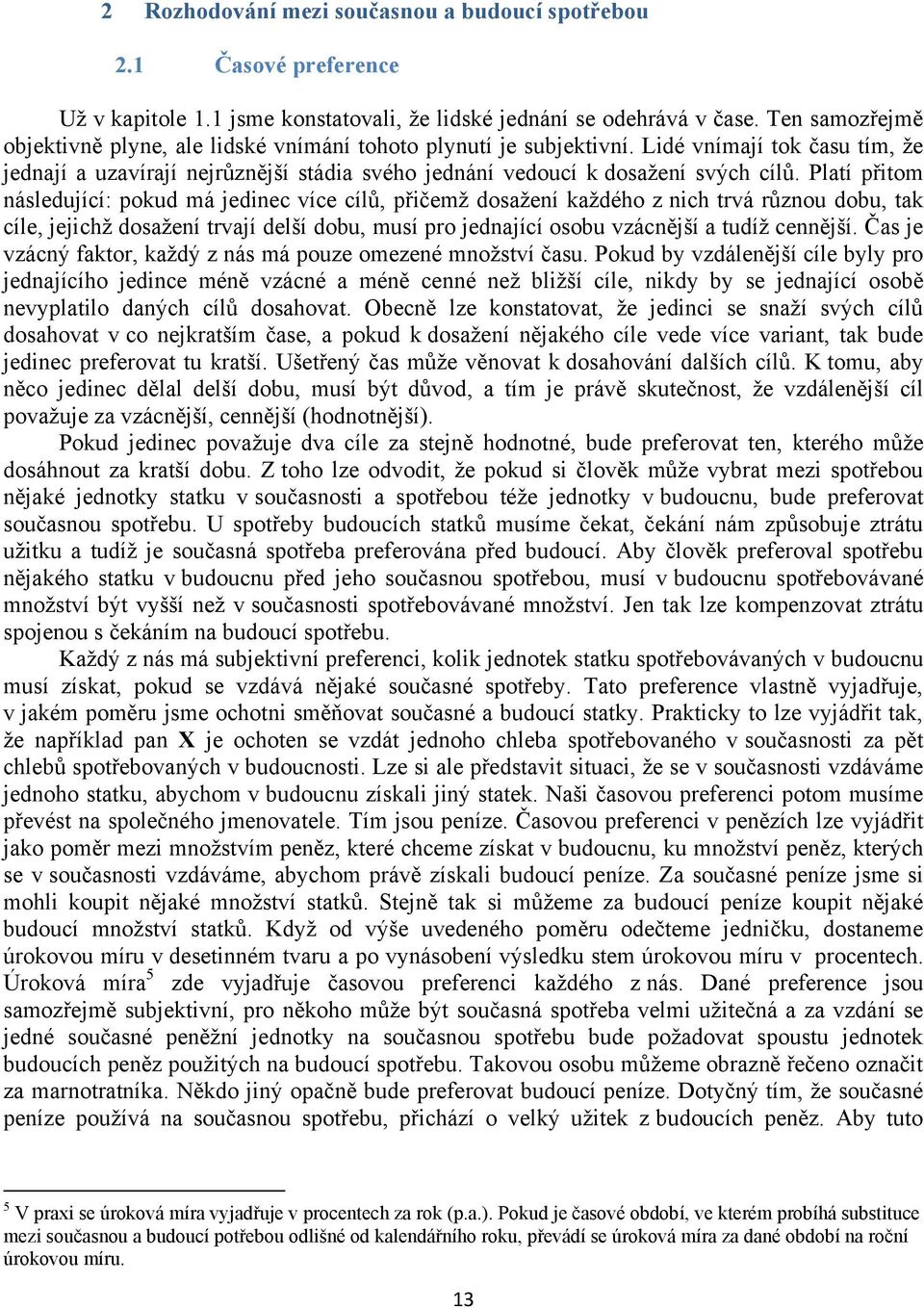 Platí přitom následující: pokud má jedinec více cílů, přičemţ dosaţení kaţdého z nich trvá různou dobu, tak cíle, jejichţ dosaţení trvají delší dobu, musí pro jednající osobu vzácnější a tudíţ