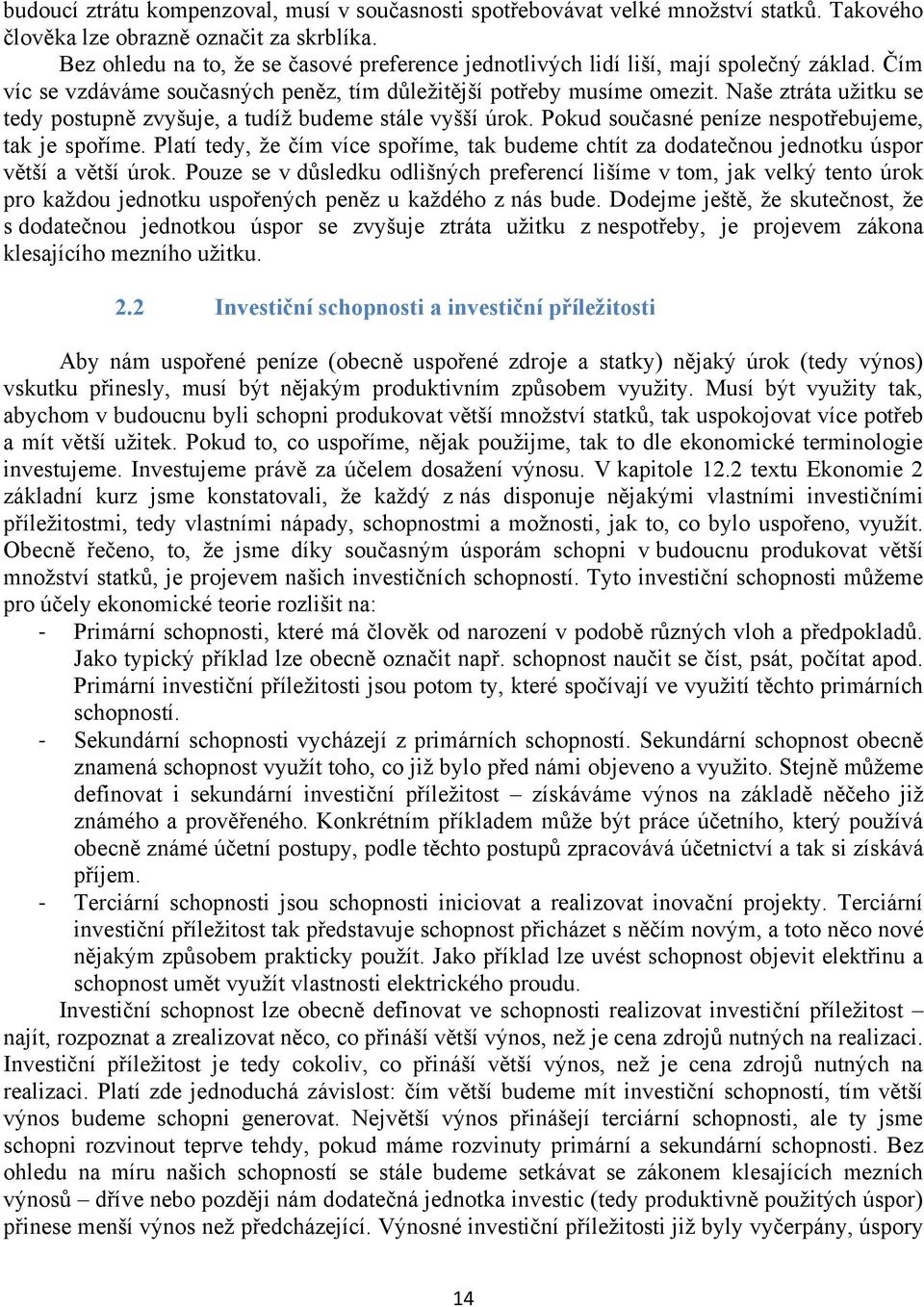 Naše ztráta uţitku se tedy postupně zvyšuje, a tudíţ budeme stále vyšší úrok. Pokud současné peníze nespotřebujeme, tak je spoříme.