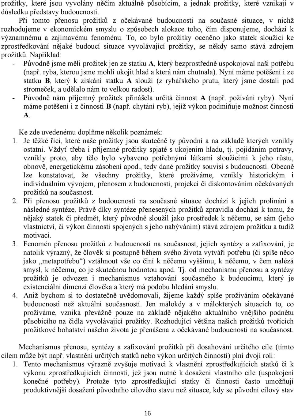 To, co bylo proţitky oceněno jako statek slouţící ke zprostředkování nějaké budoucí situace vyvolávající proţitky, se někdy samo stává zdrojem proţitků.