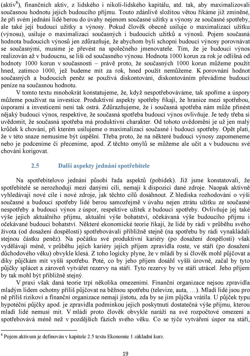 Pokud člověk obecně usiluje o maximalizaci uţitku (výnosu), usiluje o maximalizaci současných i budoucích uţitků a výnosů.