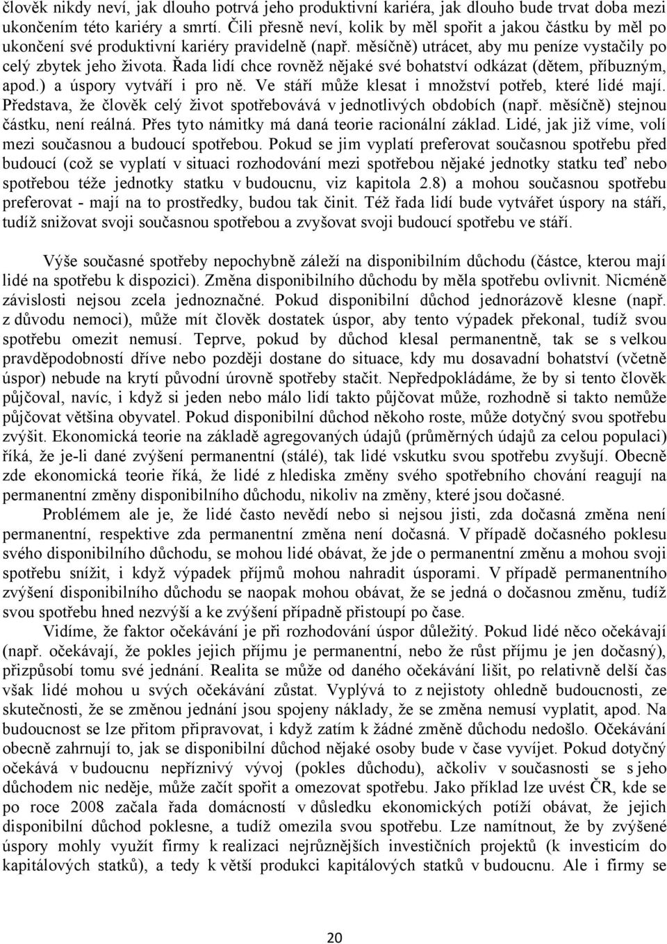 Řada lidí chce rovněţ nějaké své bohatství odkázat (dětem, příbuzným, apod.) a úspory vytváří i pro ně. Ve stáří můţe klesat i mnoţství potřeb, které lidé mají.