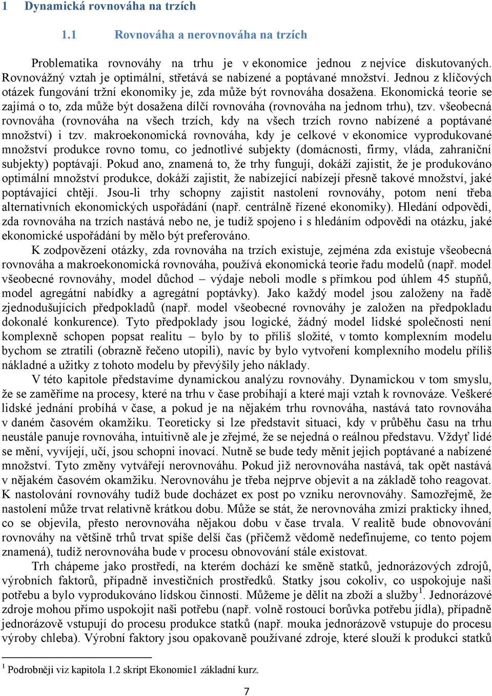 Ekonomická teorie se zajímá o to, zda můţe být dosaţena dílčí rovnováha (rovnováha na jednom trhu), tzv.