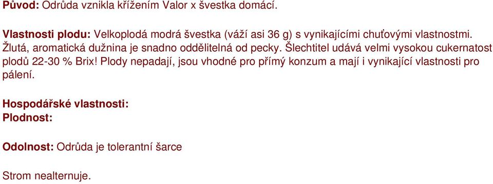 Žlutá, aromatická dužnina je snadno oddělitelná od pecky.