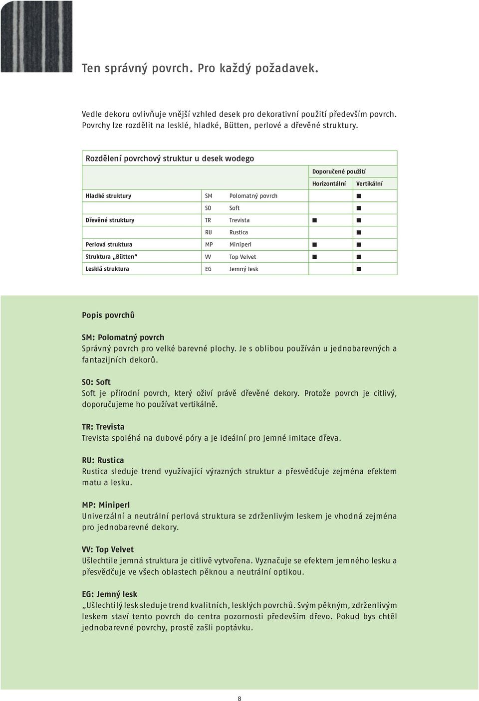 Rozdělení povrchový struktur u desek wodego Doporučené použití Horizontální Vertikální Hladké struktury SM Polomatný povrch SO Soft Dřevěné struktury TR Trevista RU Rustica Perlová struktura MP